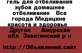 гель для отбеливания зубов домашнее отбеливание - Все города Медицина, красота и здоровье » Другое   . Амурская обл.,Завитинский р-н